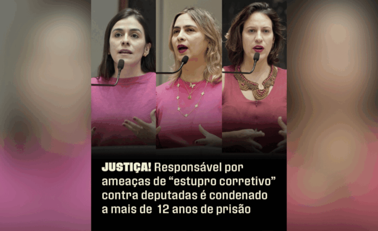 Justiça! Responsável por ameaças de “estupro corretivo” contra deputadas é condenado a mais de 12 anos de prisão